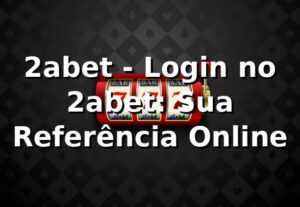 2abet - Login no 2abet: Sua Referência Online