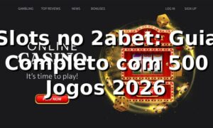 Slots no 2abet: Guia Completo com +500 Jogos [2026] 🎰